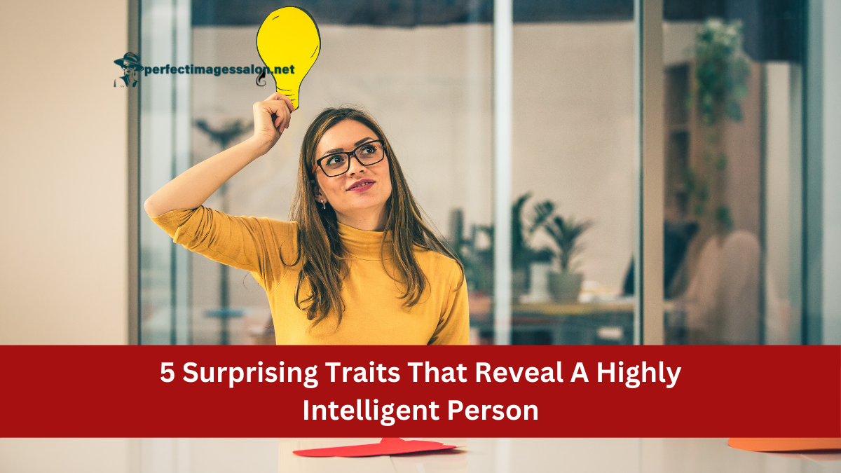 5 Surprising Traits That Reveal A Highly Intelligent Person