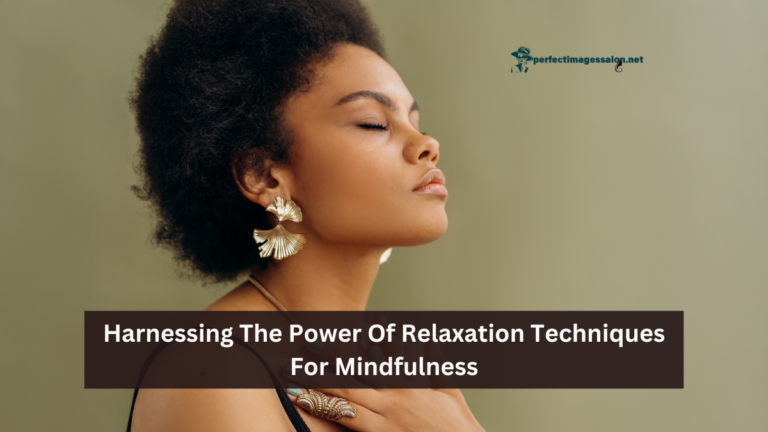 Harnessing The Power Of Relaxation Techniques For Mindfulness